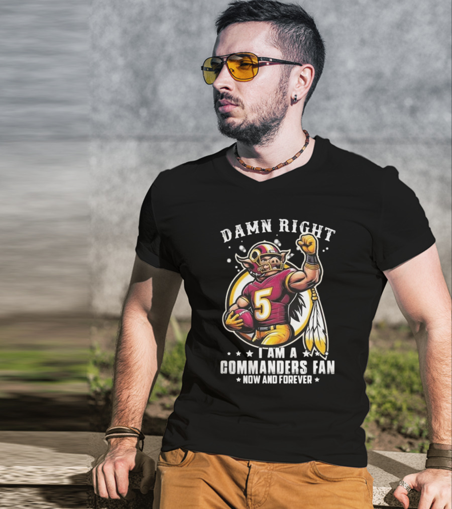 Damn Right I Am A NFL Washington Commanders Fan Now And Forever Mascot 2025 T-Shirt