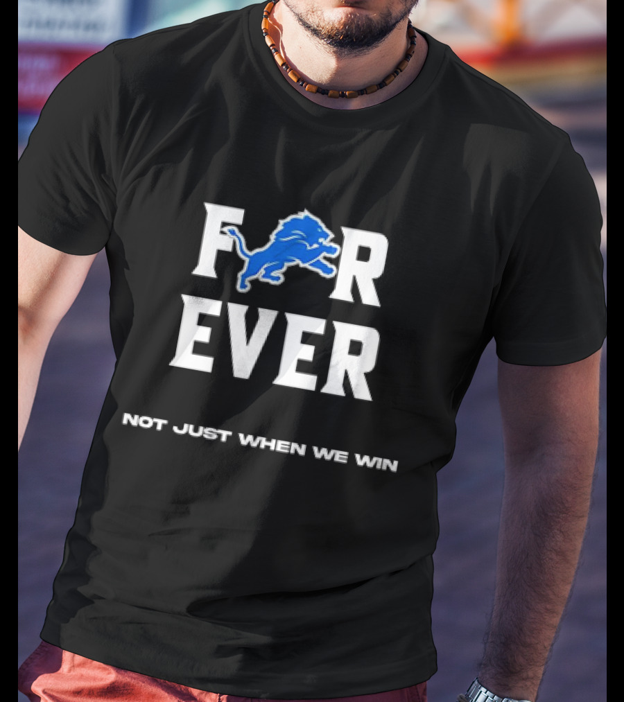 Detroit Lions Forever Not Just When We Win T-Shirt