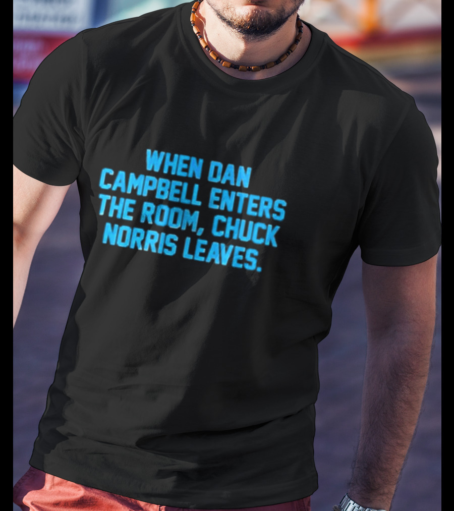 Detroit Lions NFL When Dan Campbell Enters The Room Chuck Norris Leaves T-Shirt