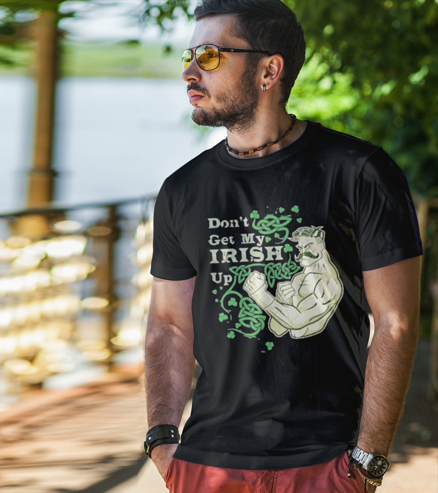 Don’t Get My Irish Up T-Shirt