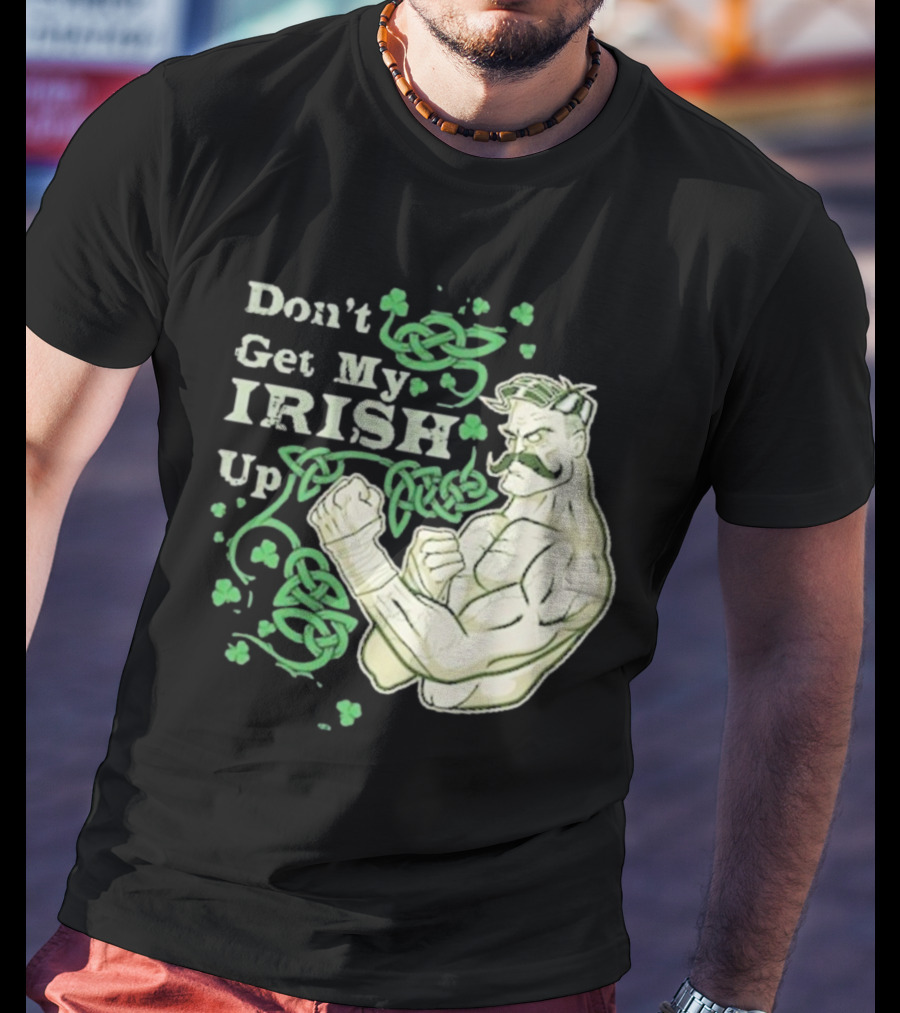 Don’t Get My Irish Up T-Shirt