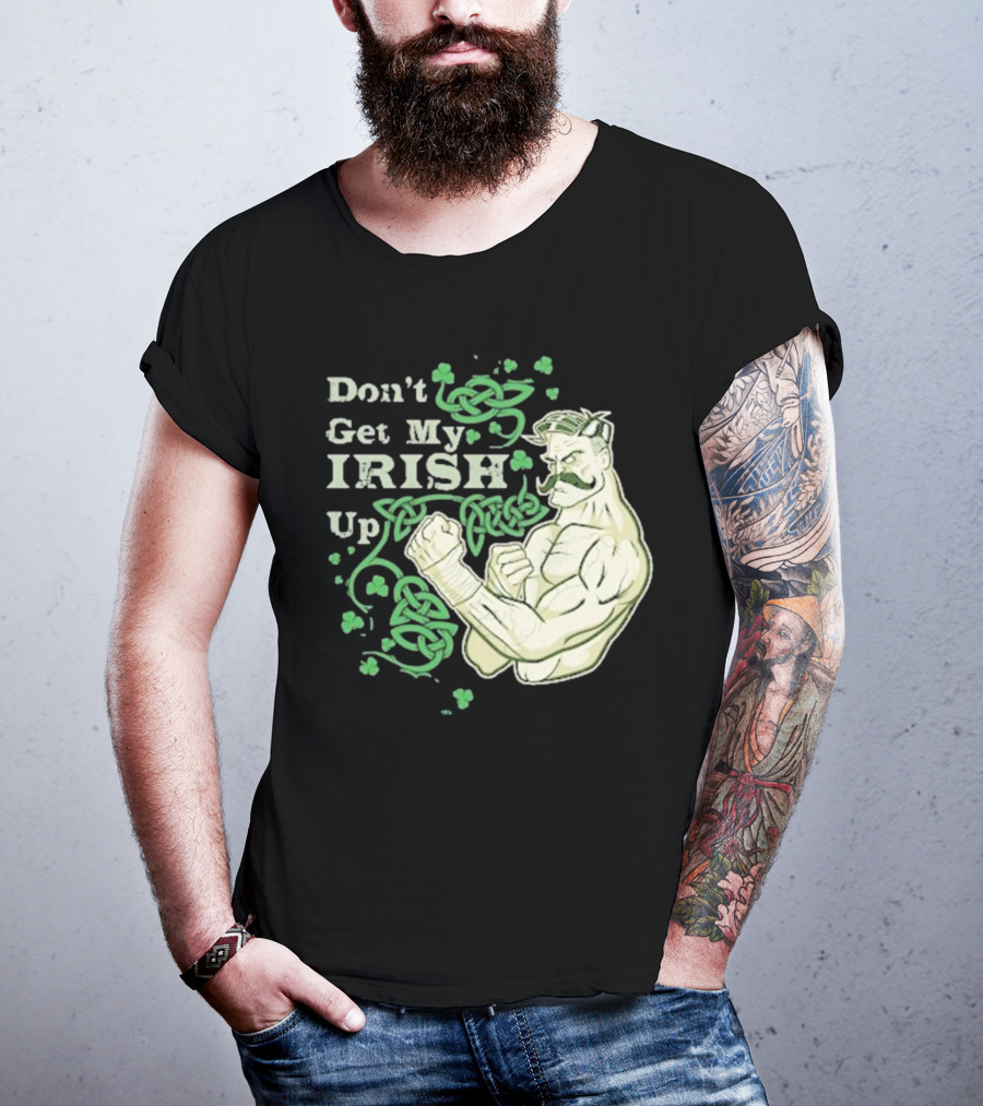 Don’t Get My Irish Up T-Shirt