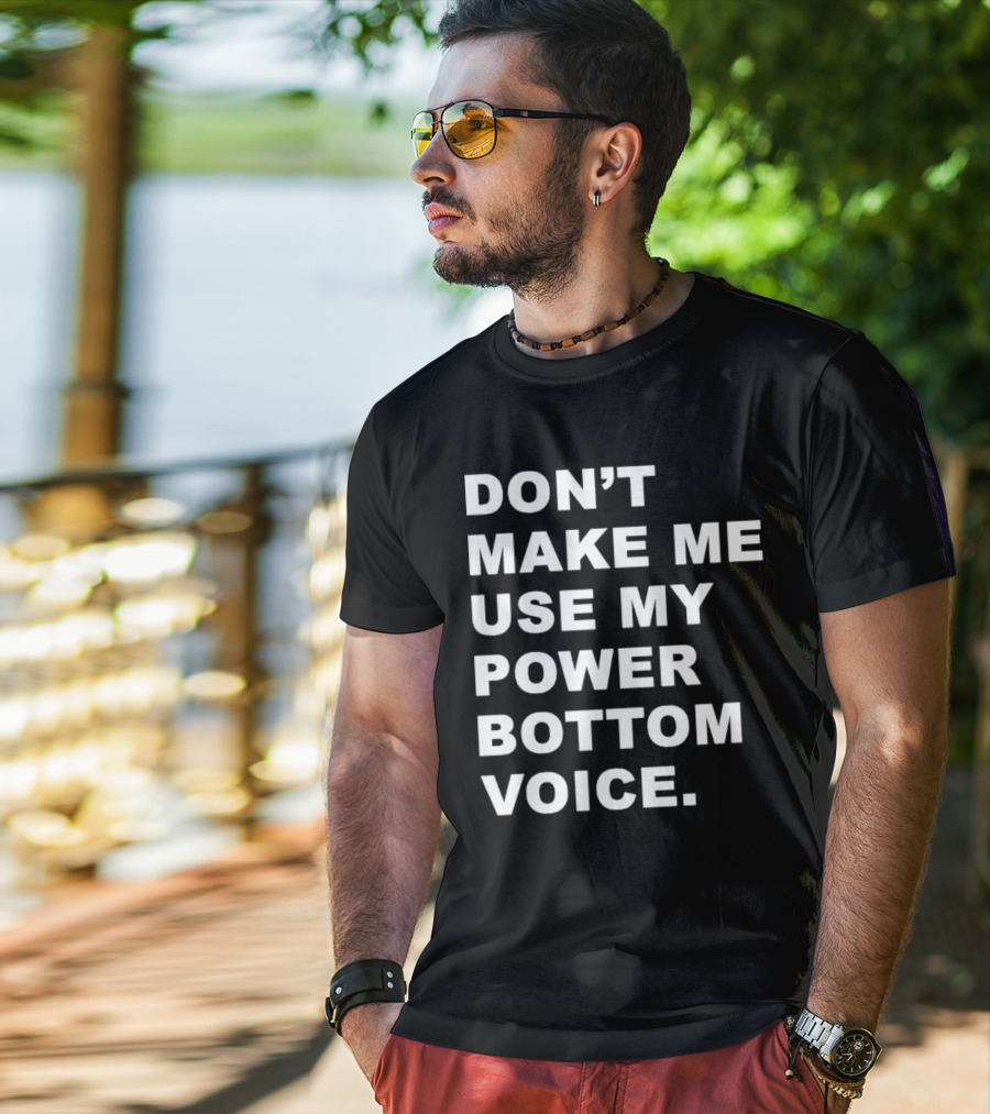 Don’t Make Me Use My Power Bottom Voice T-Shirt