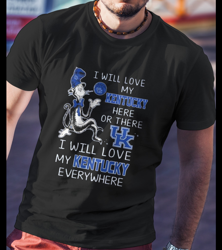 Dr Seuss I Will Love My Kentucky Here Or There, I Will Love My Kentucky Everywhere T-Shirt