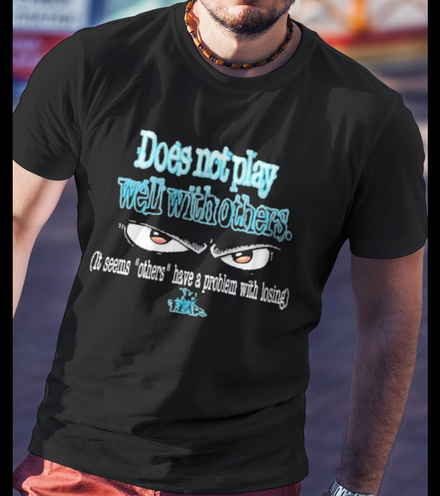 Does Not Play Well With T-Shirt