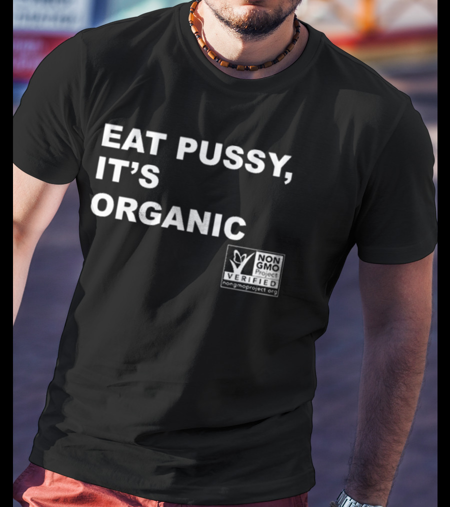 Eat Pussy It’s Organic Non-Gmo Project Verified T-Shirt