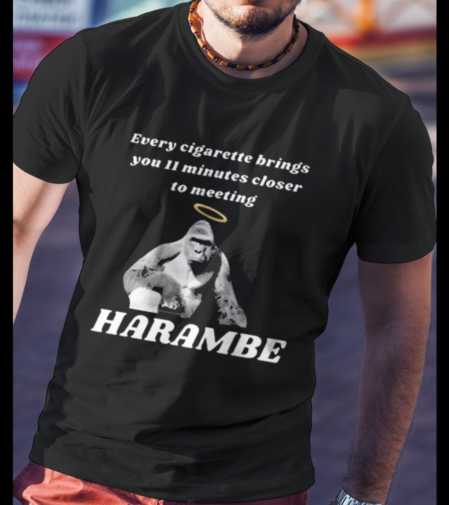 Every Cigarette Brings You 11 Minutes Closer To Meeting Harambe T-Shirt
