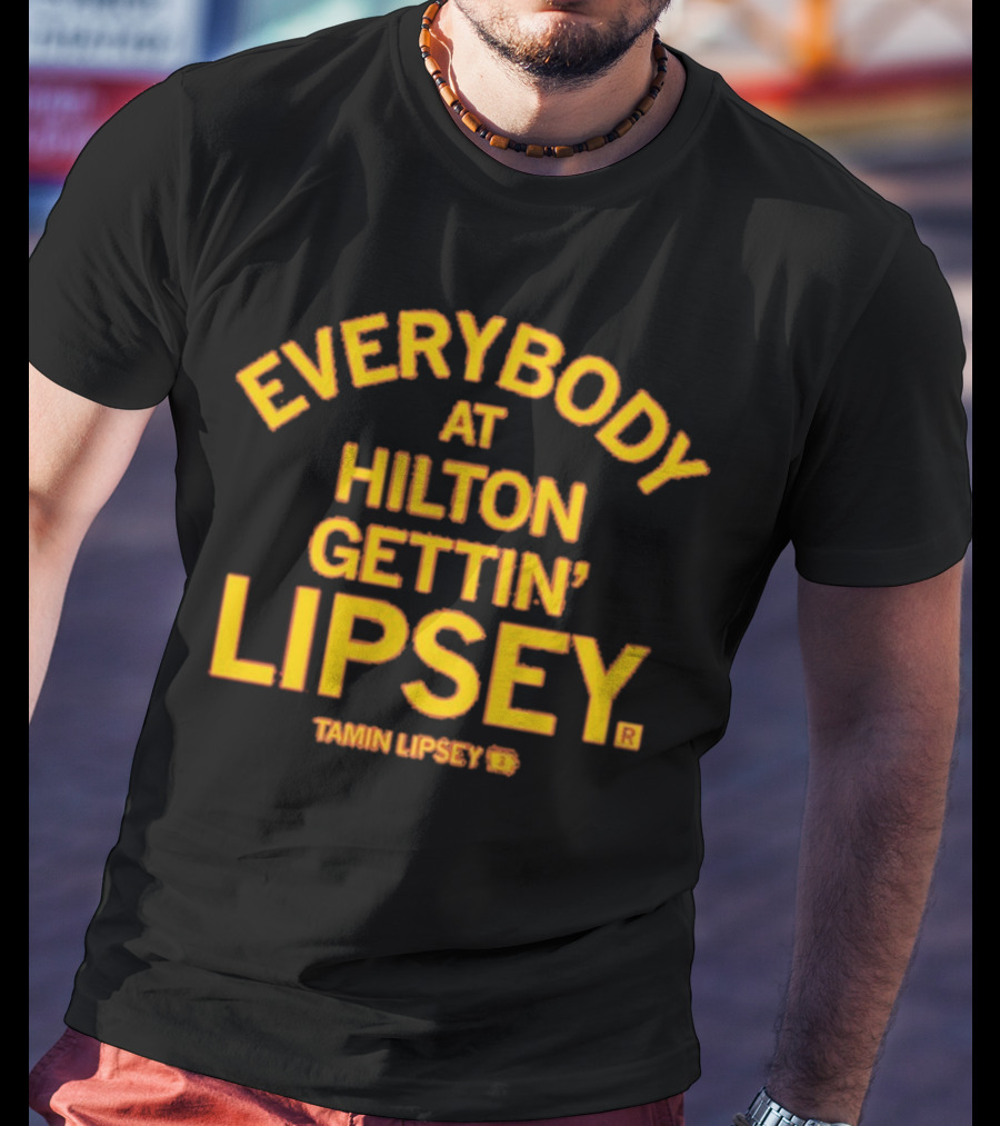 Everybody At Hilton Gettin Lipsey T-Shirt