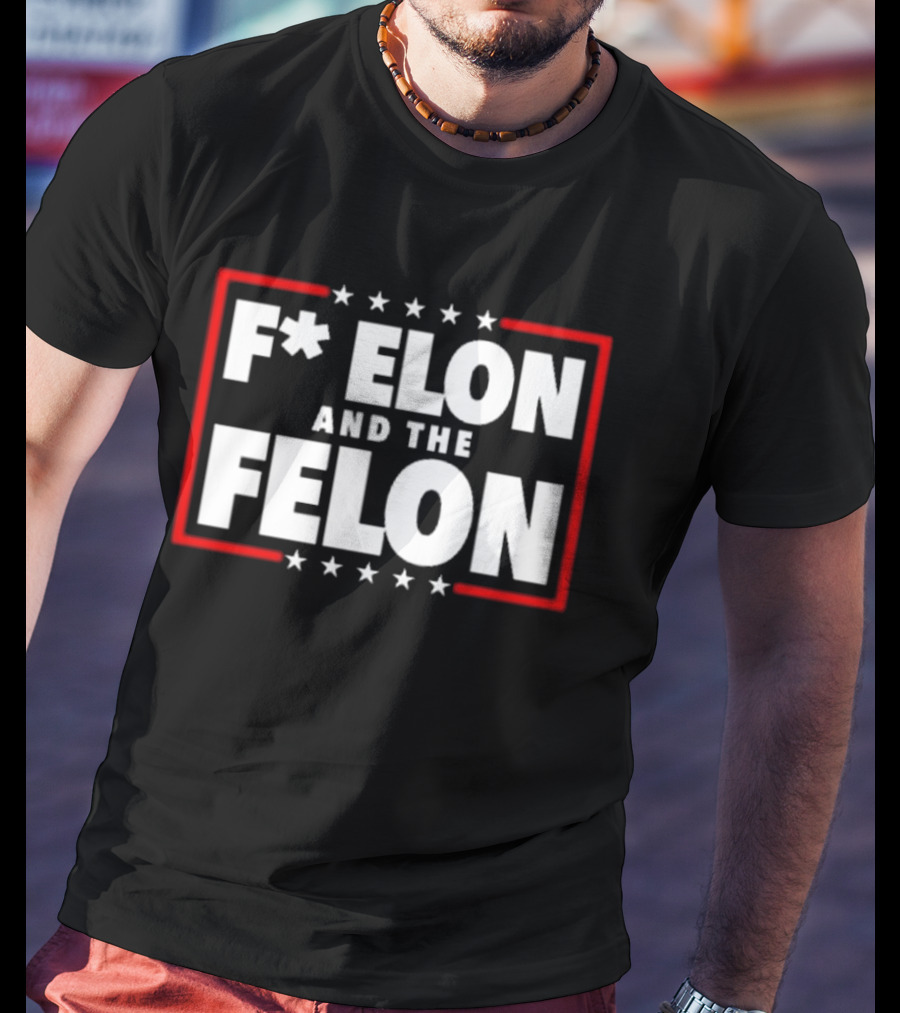 F Elon And The Felon – Anti Musk Anti DOGE T-Shirt