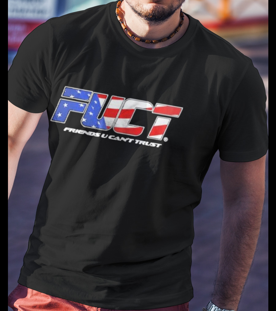 Fuct Friends U Can’t Trust As Fuct As It Gets T-Shirt