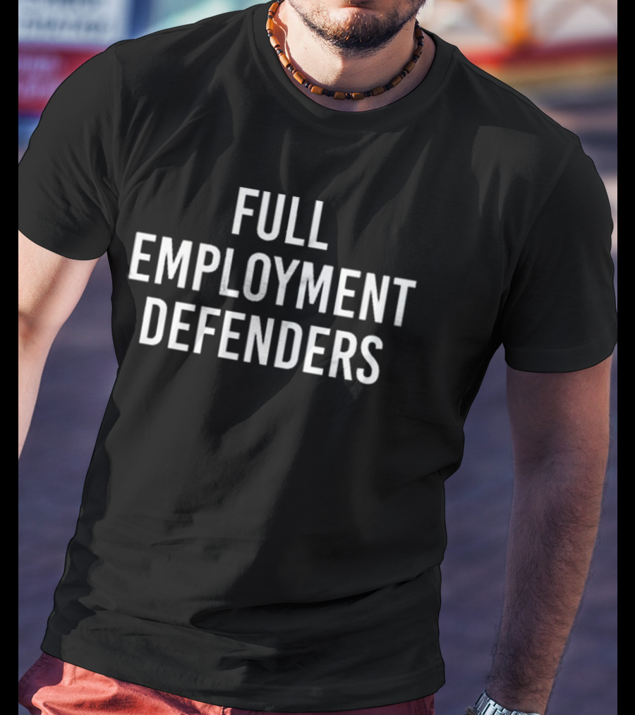 Full Employment Defenders T-Shirt