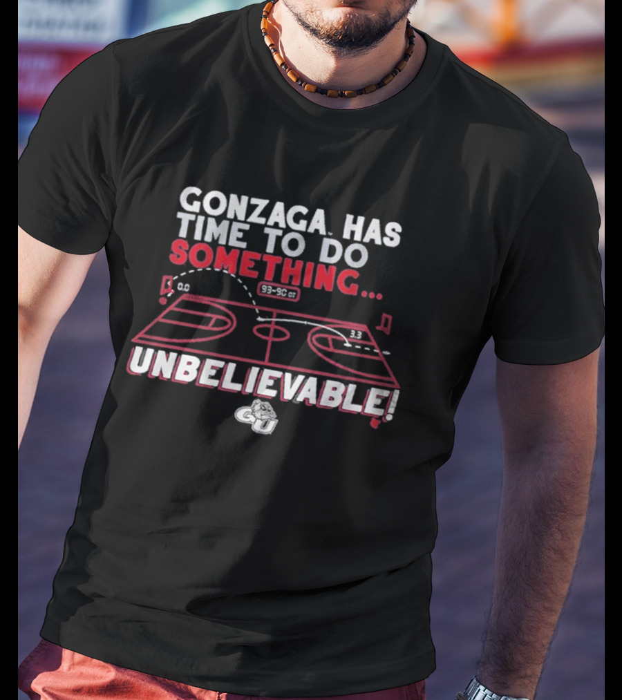 Gonzaga Bulldogs Has Time To Do Something Unbelievable T-Shirt