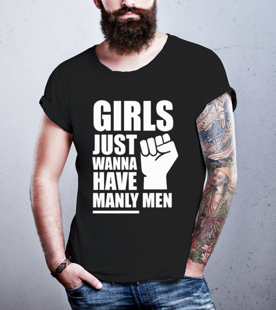 Girls Just Wanna Have Manly Men T-Shirt