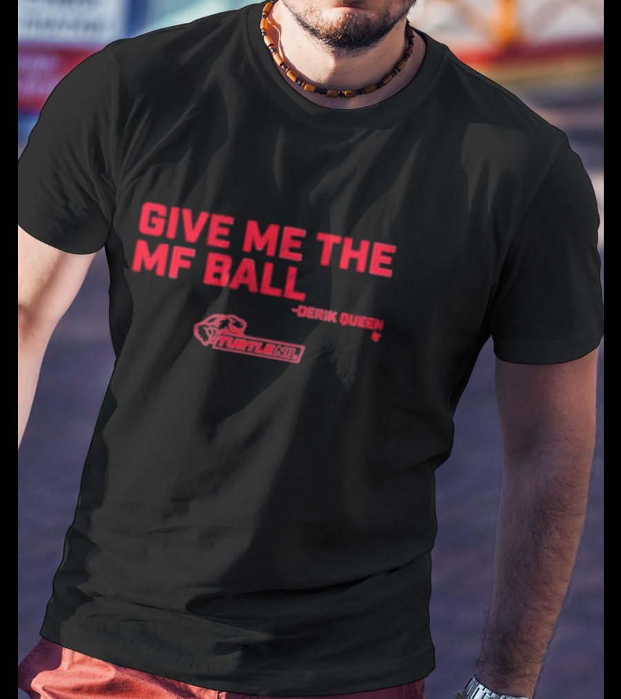 Give Me The Mf Ball Derik Queen Turtle Nil T-Shirt