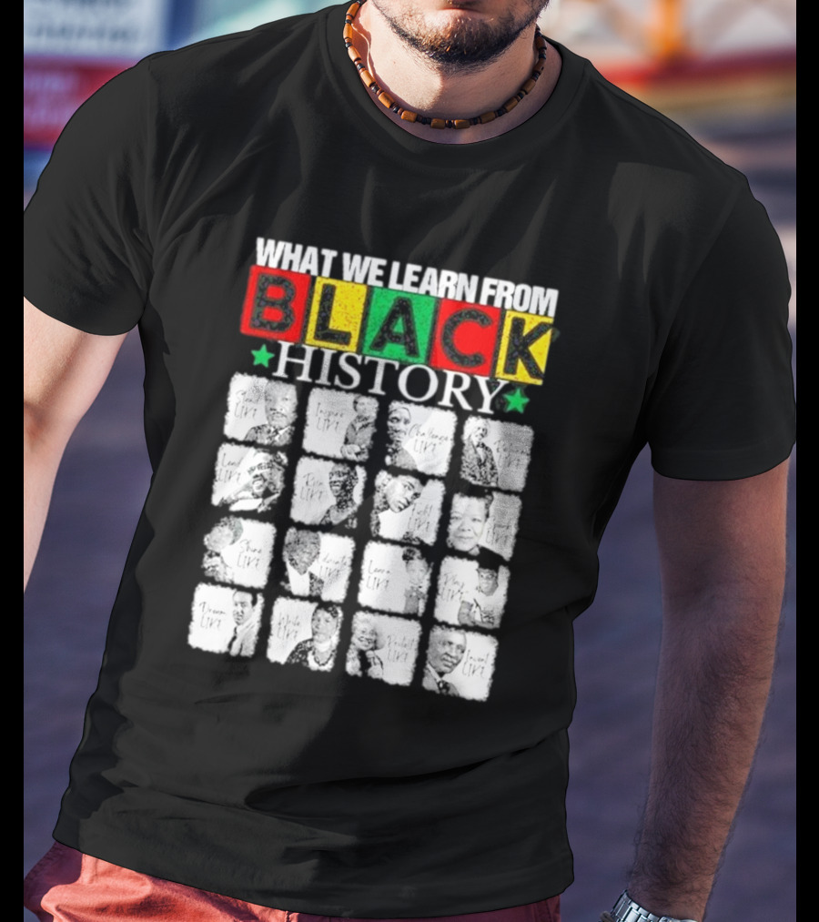 Funny What We Learn From Black History Leaders Black History Month T-Shirt