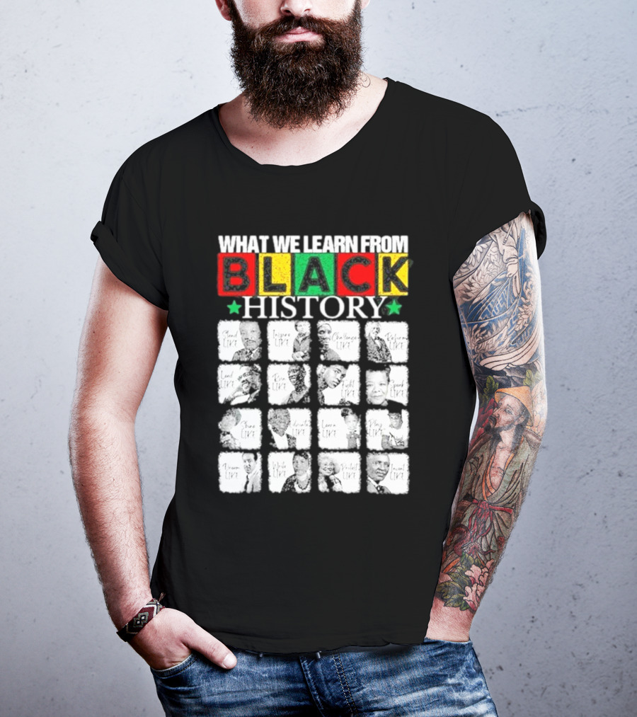 Funny What We Learn From Black History Leaders Black History Month T-Shirt