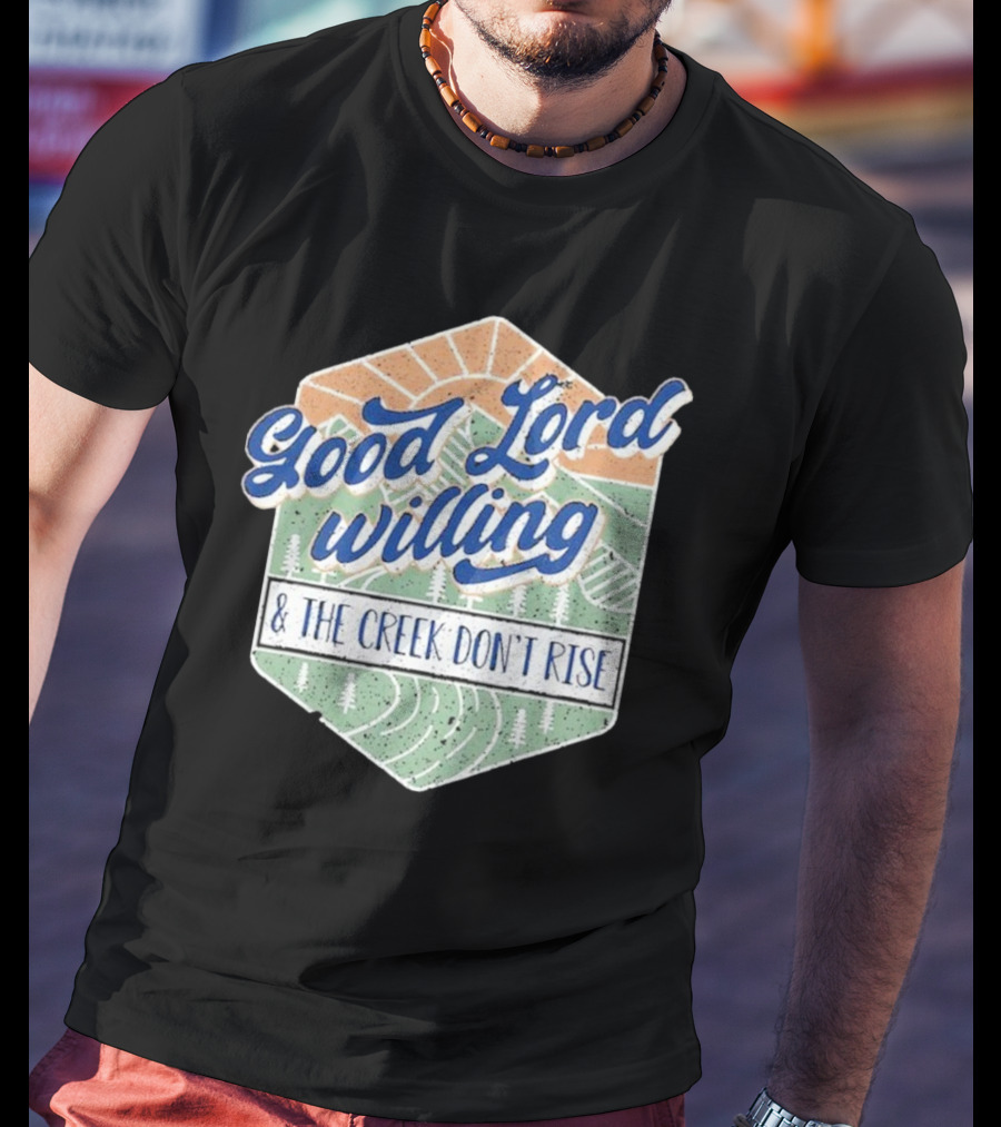 Good Lord Willing And The Creek DonT Rise T-Shirt