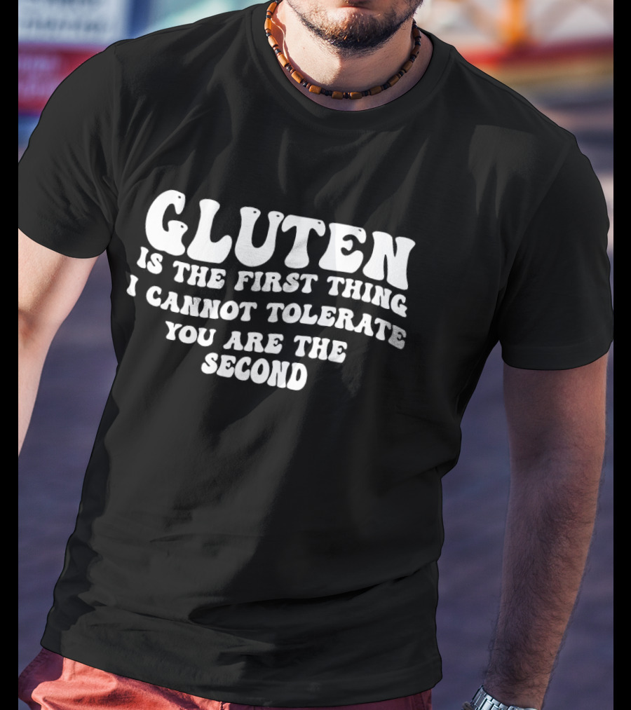 Gluten Is The First Thing I Cannot Tolerate You Are The Second T-Shirt