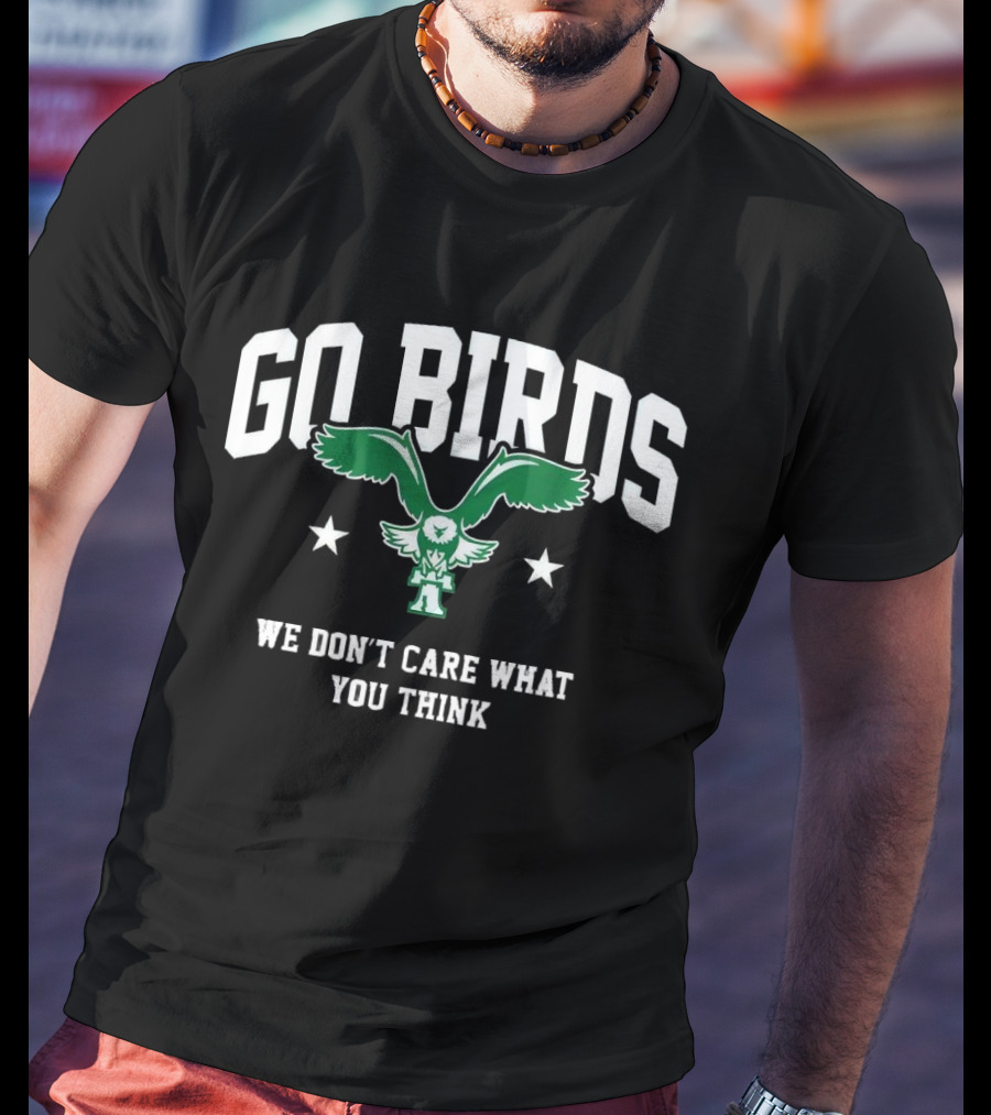 Go Birds We Don’t Care What You Think Philadelphia Eagles Win Washington Commanders T-Shirt