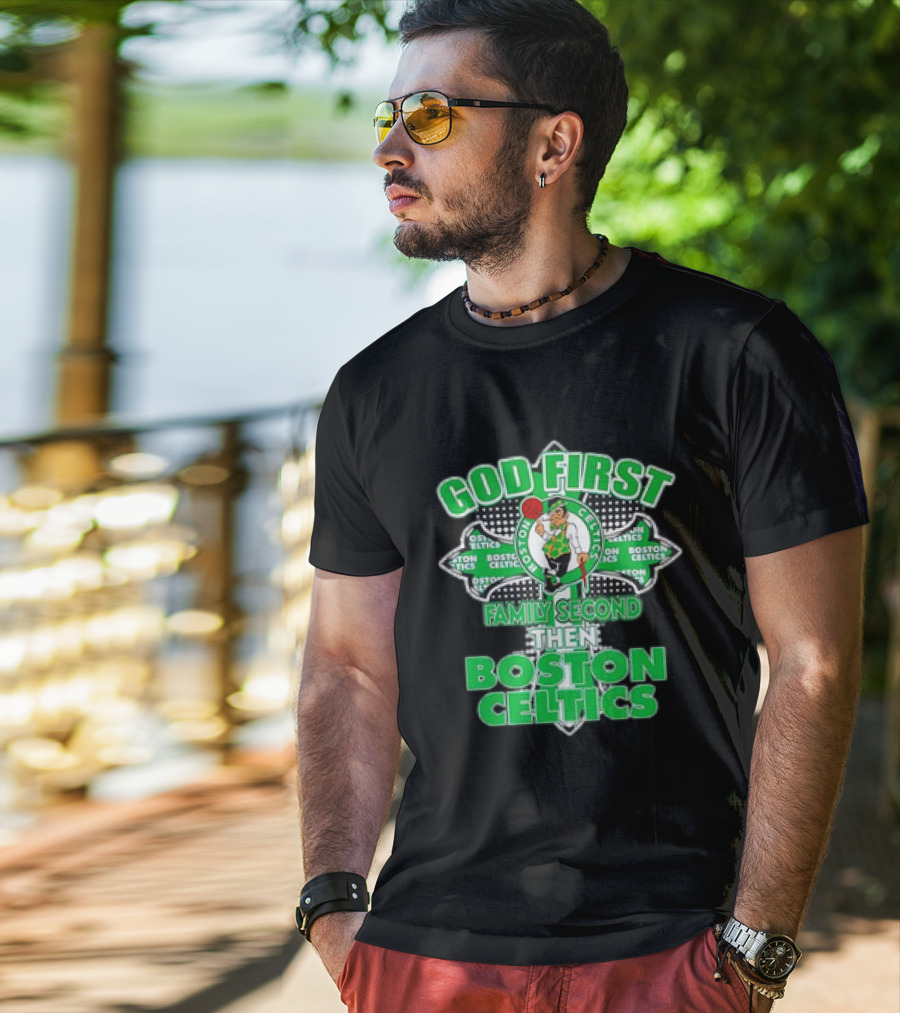 God First Family Second Then Boston Celtics T-Shirt