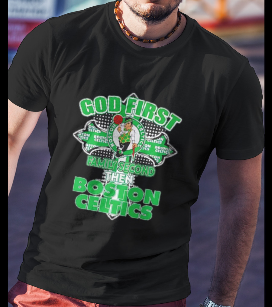 God First Family Second Then Boston Celtics T-Shirt