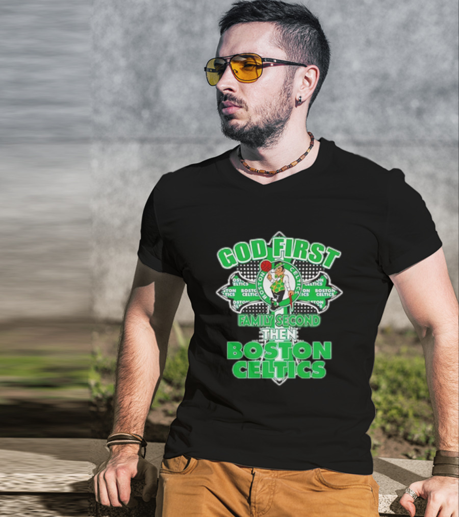 God First Family Second Then Boston Celtics T-Shirt