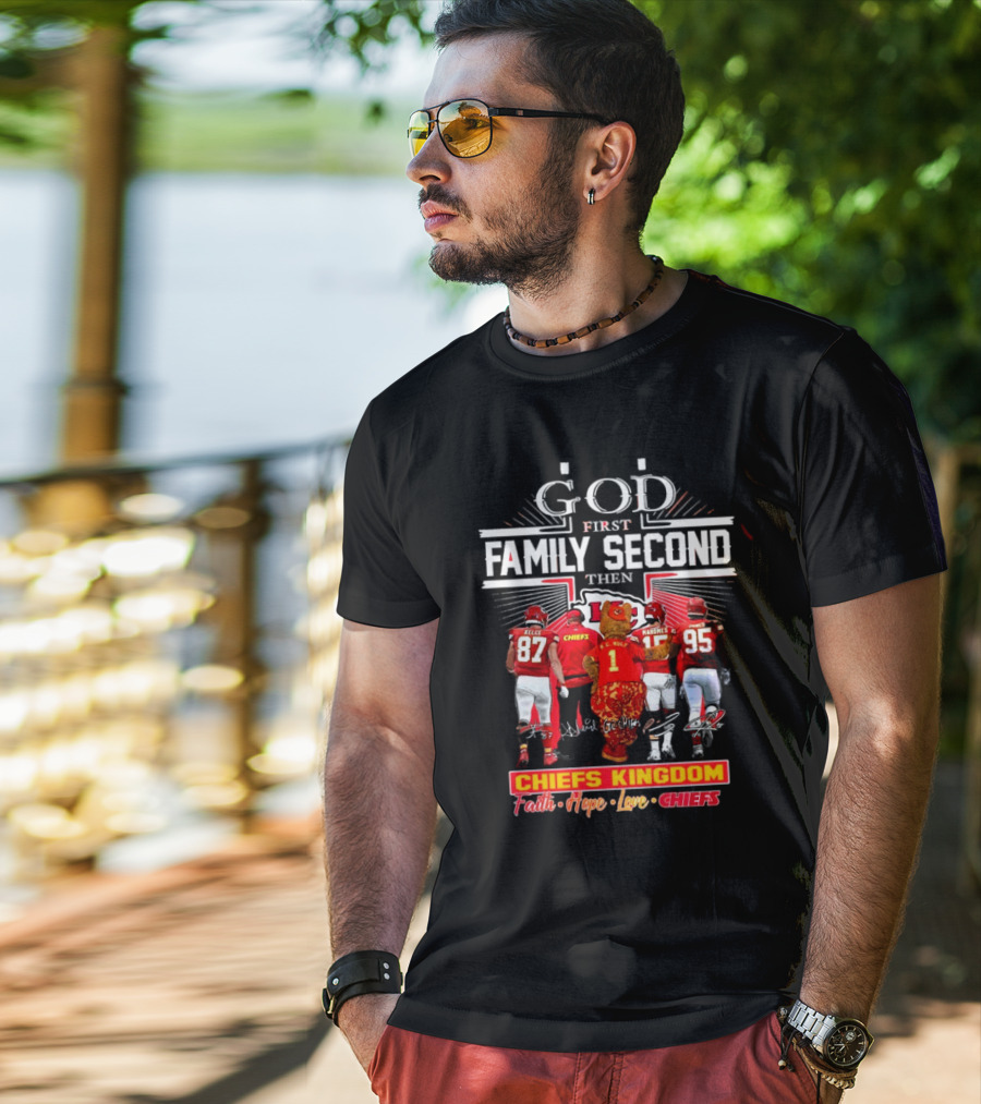God First Family Second Then Chiefs Kingdom Faith Hope Love Chiefs T-Shirt