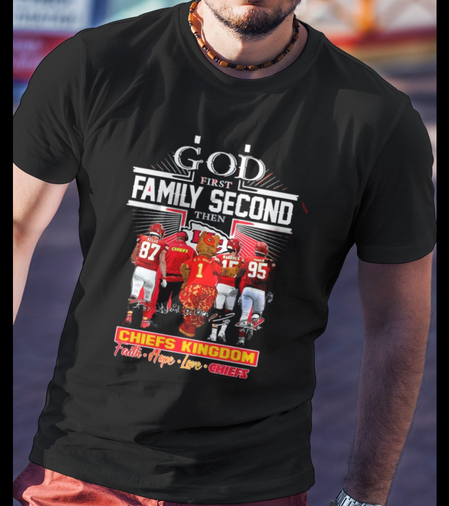 God First Family Second Then Chiefs Kingdom Faith Hope Love Chiefs T-Shirt