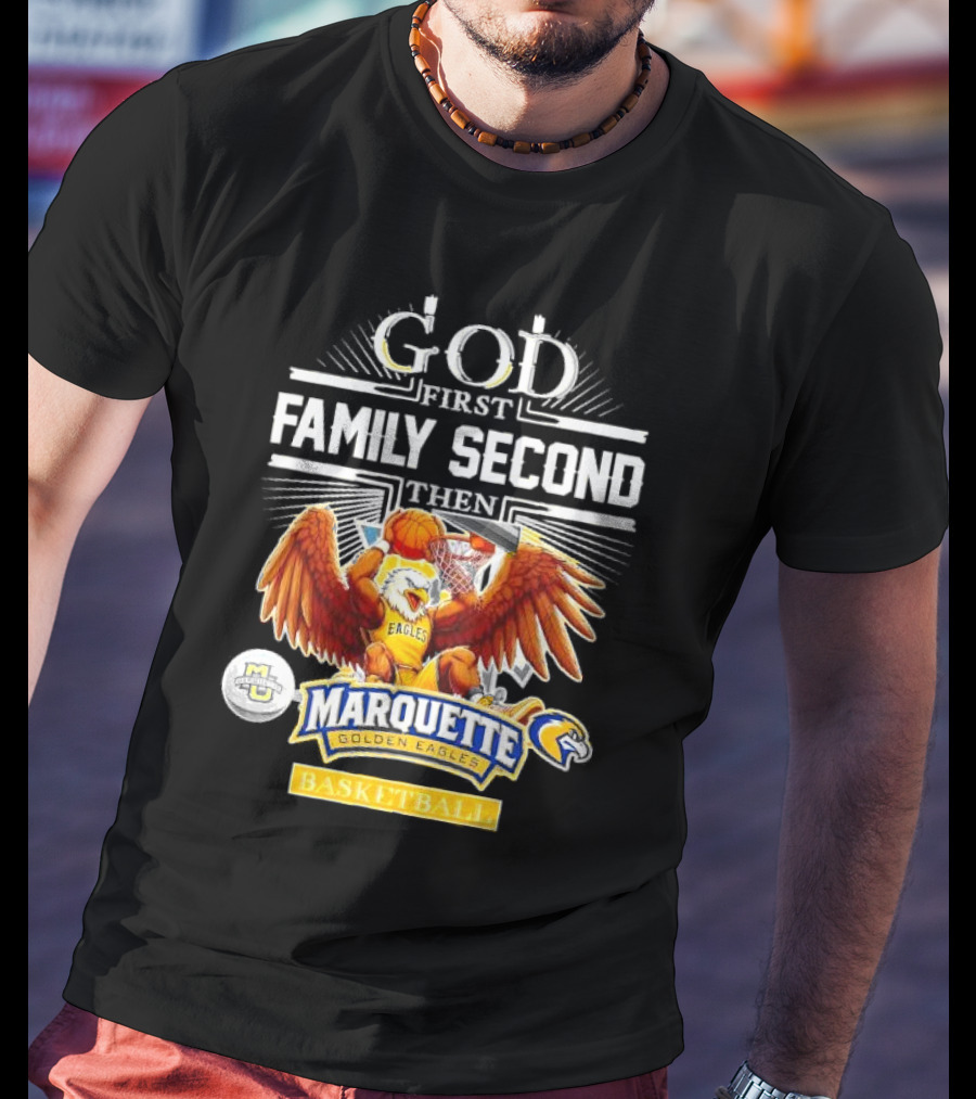 God First Family Second Then Marquette Golden Eagles Basketball T-Shirt