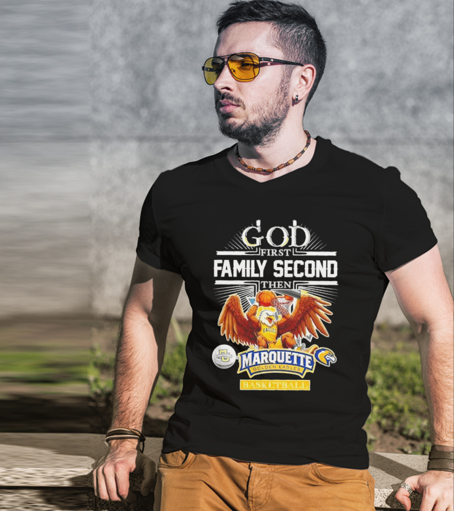God First Family Second Then Marquette Golden Eagles Basketball T-Shirt