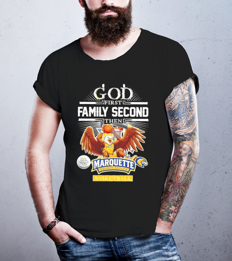 God First Family Second Then Marquette Golden Eagles Basketball T-Shirt