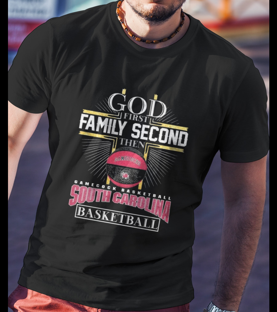 God First Family Second Then South Carolina Gamecocks Basketball 2025 T-Shirt