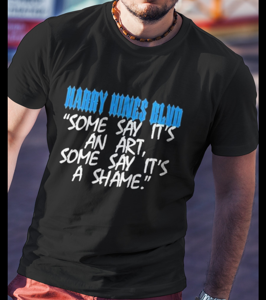 Harry Hines Blvd Some Say It’s An Art Some Say It’s A Shame T-Shirt