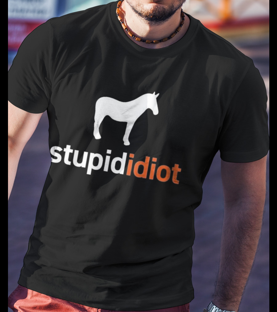 Horse Stupid Idiot T-Shirt