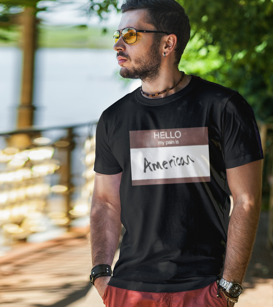 Hello My Pain Is American T-Shirt
