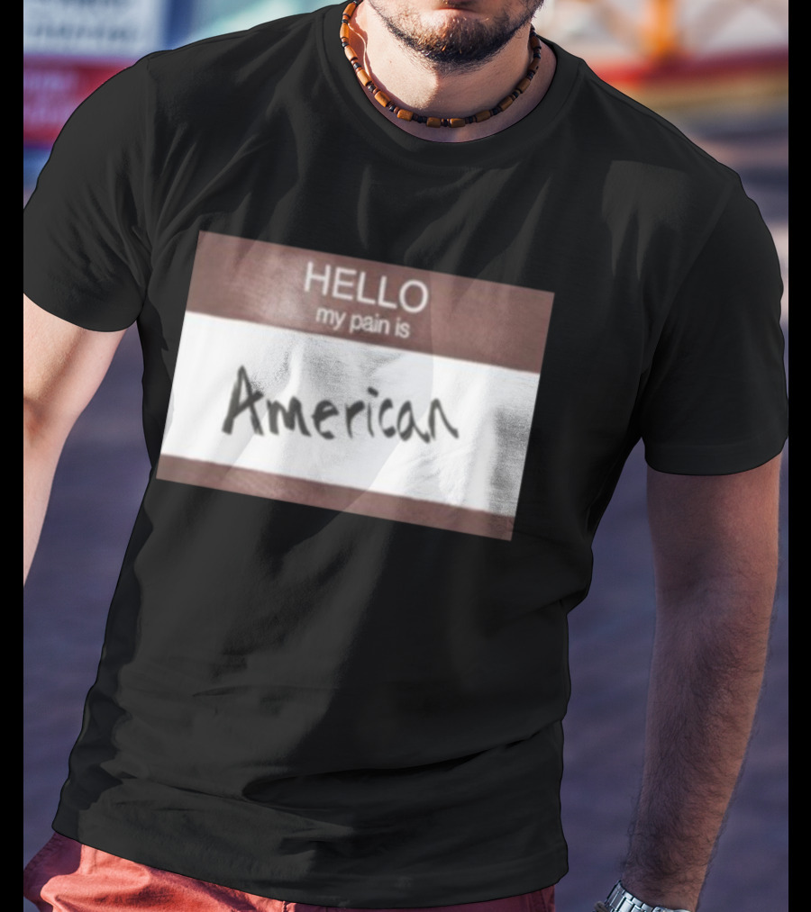 Hello My Pain Is American T-Shirt