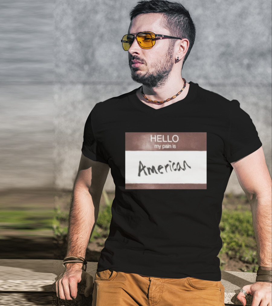 Hello My Pain Is American T-Shirt