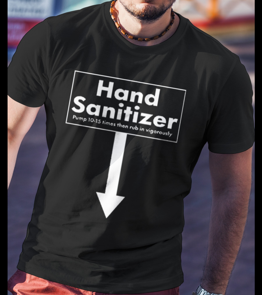 Hand Sanitizer Pump 10-15 Times Then Rub In Vigorously T-Shirt