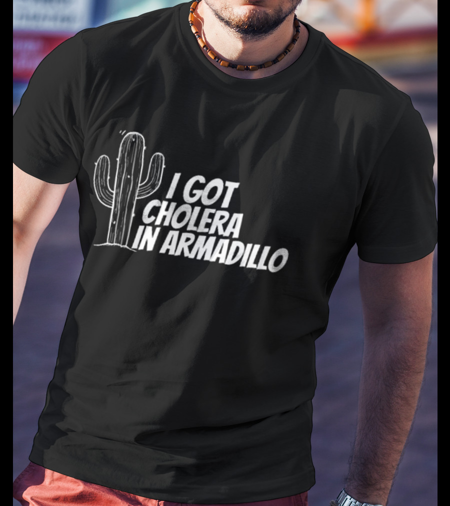 I Got Cholera In Armadillo T-Shirt