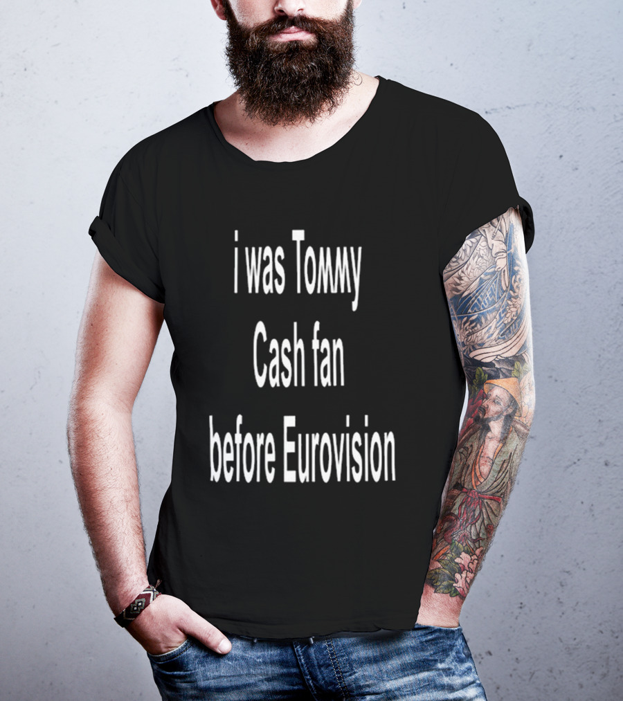 I Was Tommy Cash Fan Before Eurovision T-Shirt