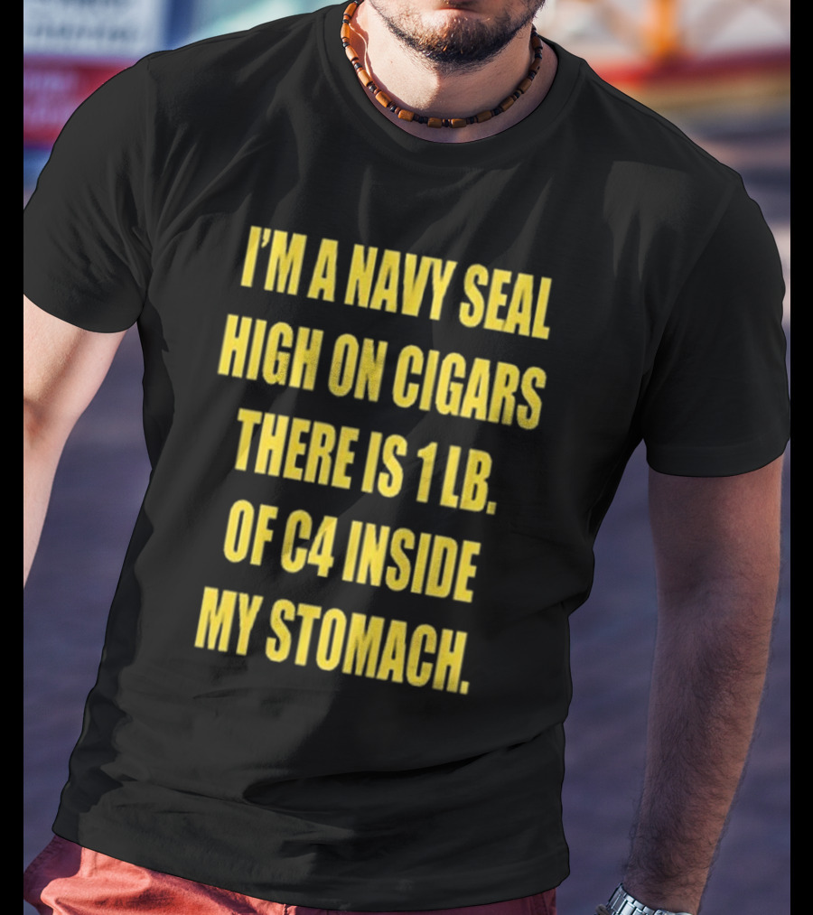 Hudson Mohawke I’m A Navy Seal High On Cigars There Is 1 Lb Of C4 Inside My Stomach T-Shirt
