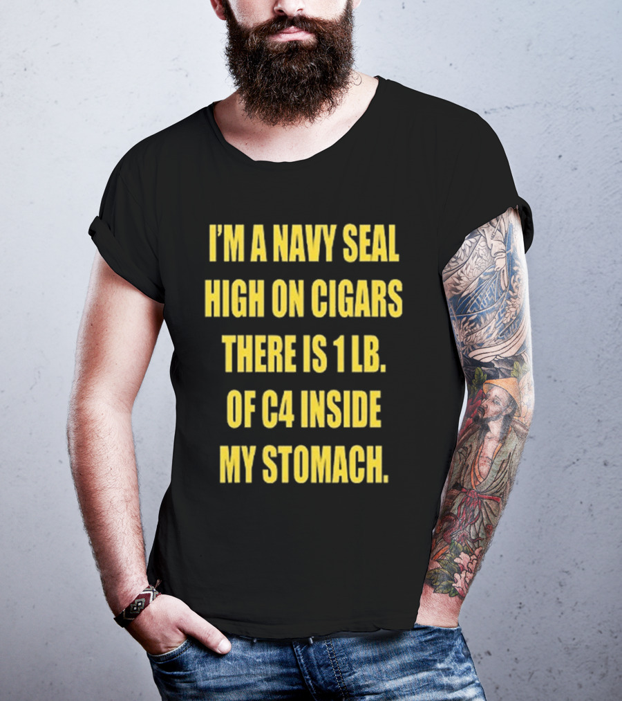 Hudson Mohawke I’m A Navy Seal High On Cigars There Is 1 Lb Of C4 Inside My Stomach T-Shirt