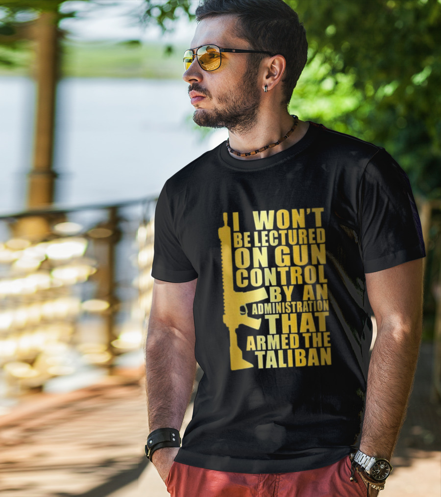 I Won’t Be Lectured On Gun Control By An Administration Funny Text T-Shirt