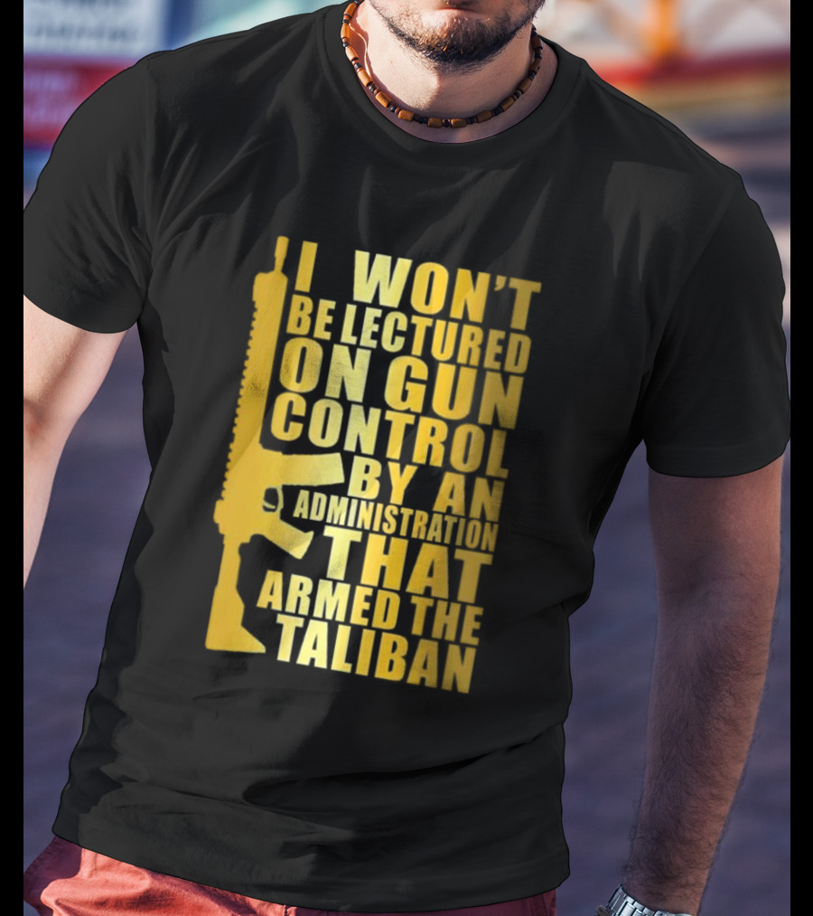 I Won’t Be Lectured On Gun Control By An Administration Funny Text T-Shirt