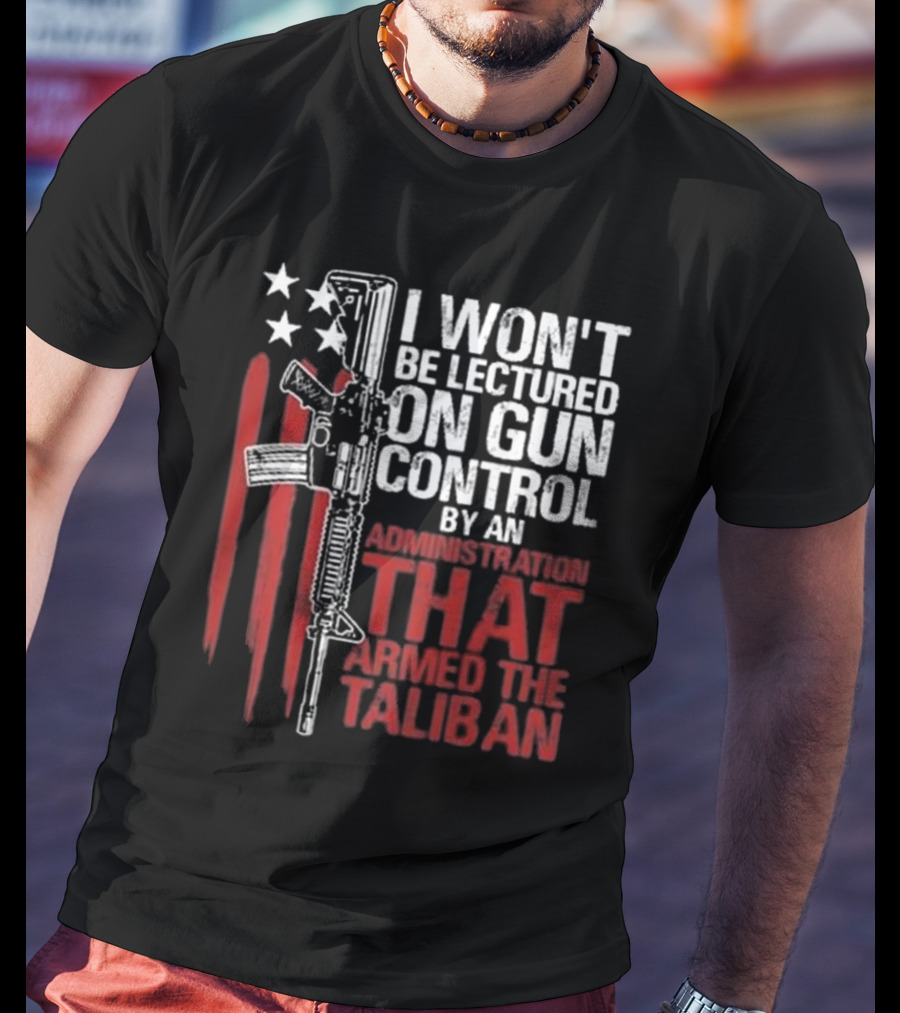 I Won’t Be Lectured On Gun Control By An Administration T-Shirt