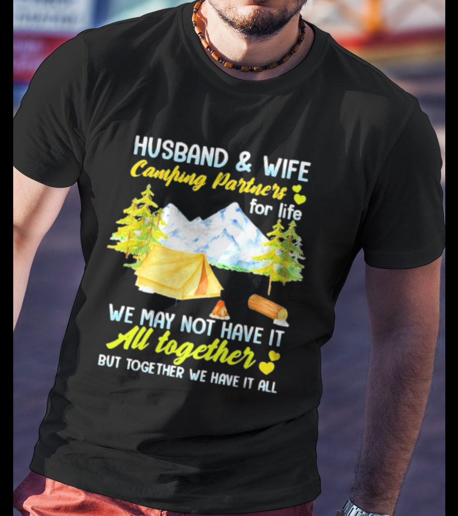 Husband And Wife Camping Partners For Life We May Not Have It All Together But Together We Have It All T-Shirt