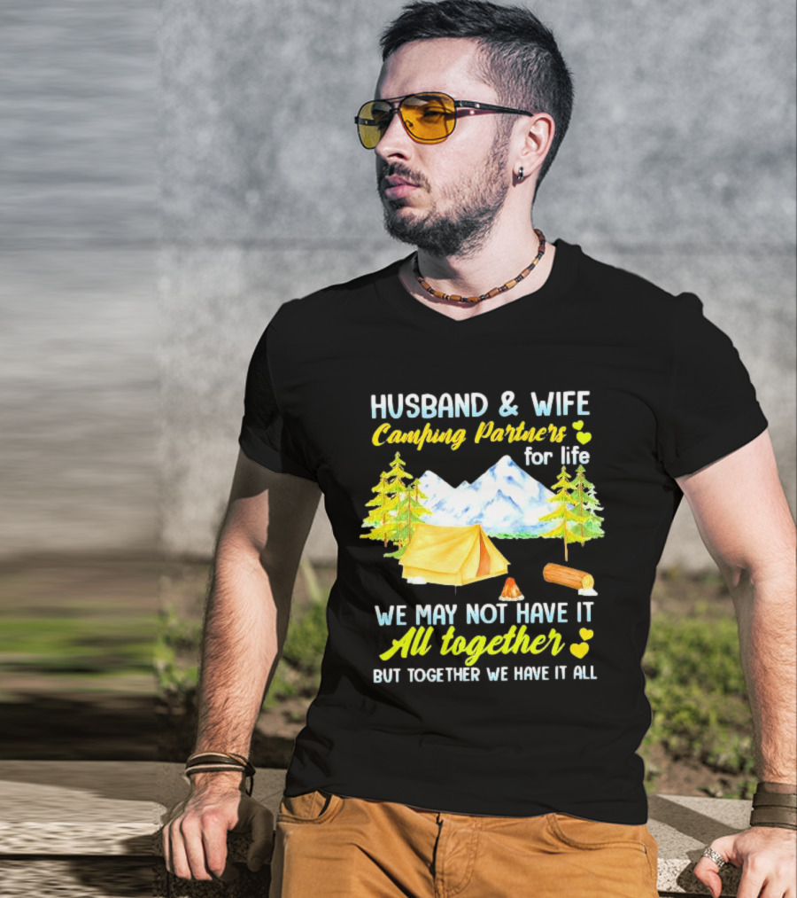 Husband And Wife Camping Partners For Life We May Not Have It All Together But Together We Have It All T-Shirt