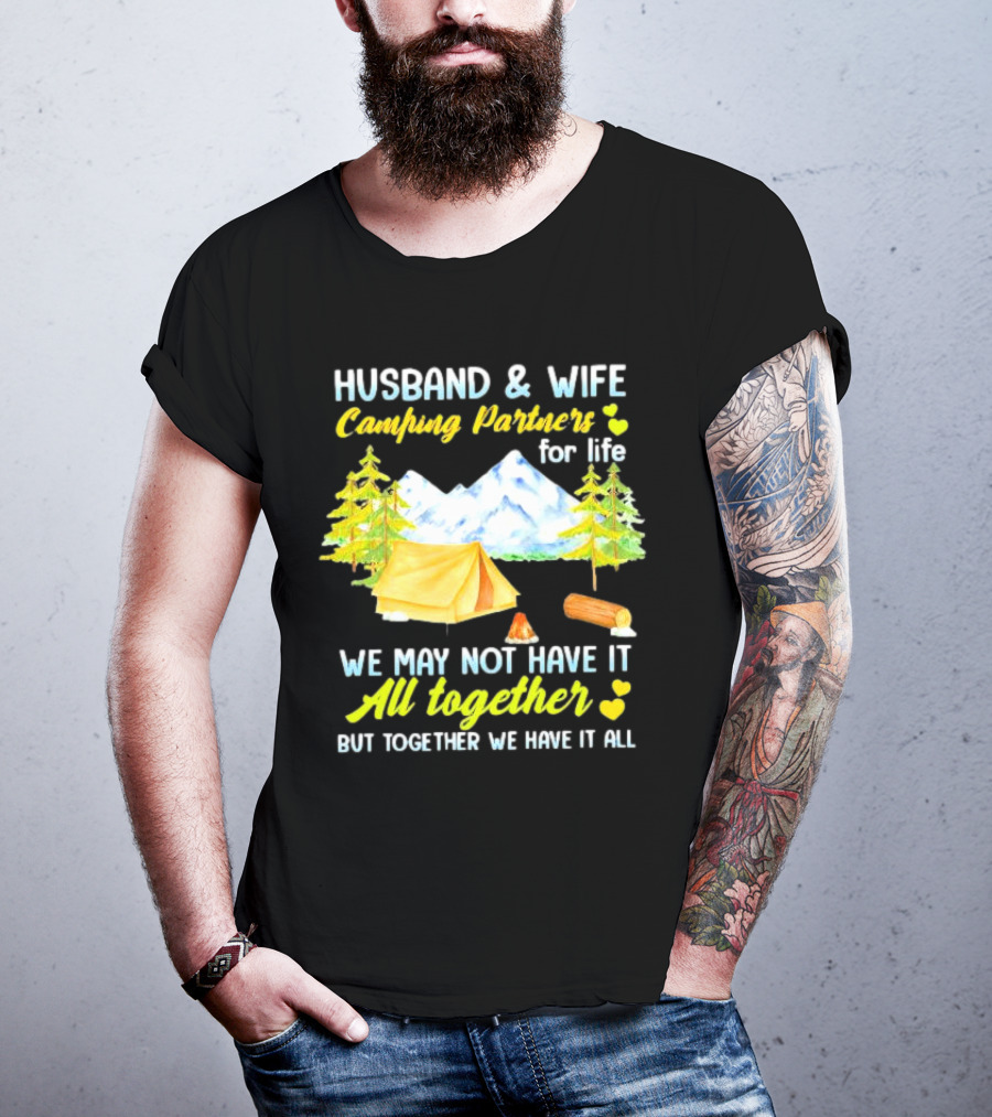 Husband And Wife Camping Partners For Life We May Not Have It All Together But Together We Have It All T-Shirt