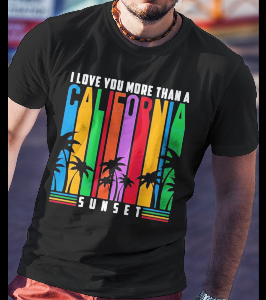 I Love You More Than A California Sunset T-Shirt