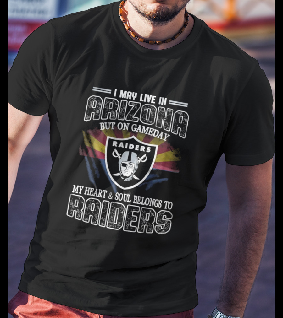 I May Live In Arizona But On Game Day My Heart And Soul Belongs To Las Vegas Raiders T-Shirt